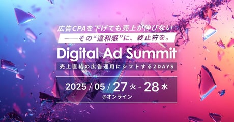 広告CPAを下げても売上が伸びない ──その“違和感”に、終止符を。 Digital Ad Summit～売上直結の広告運用にシフトする2DAYS～